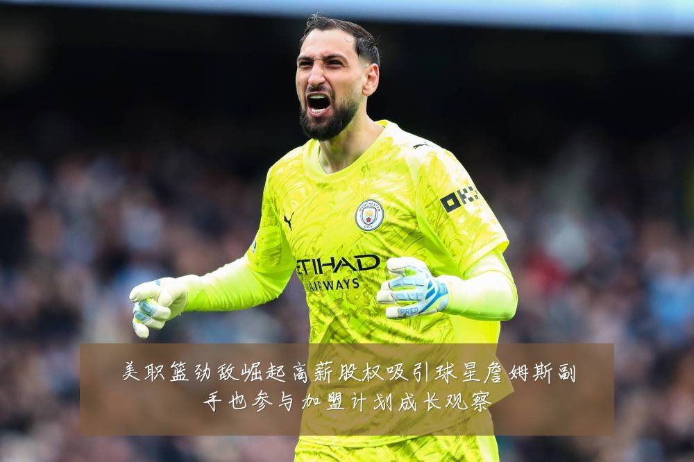 美职篮劲敌崛起高薪股权吸引球星詹姆斯副手也参与加盟计划成长观察