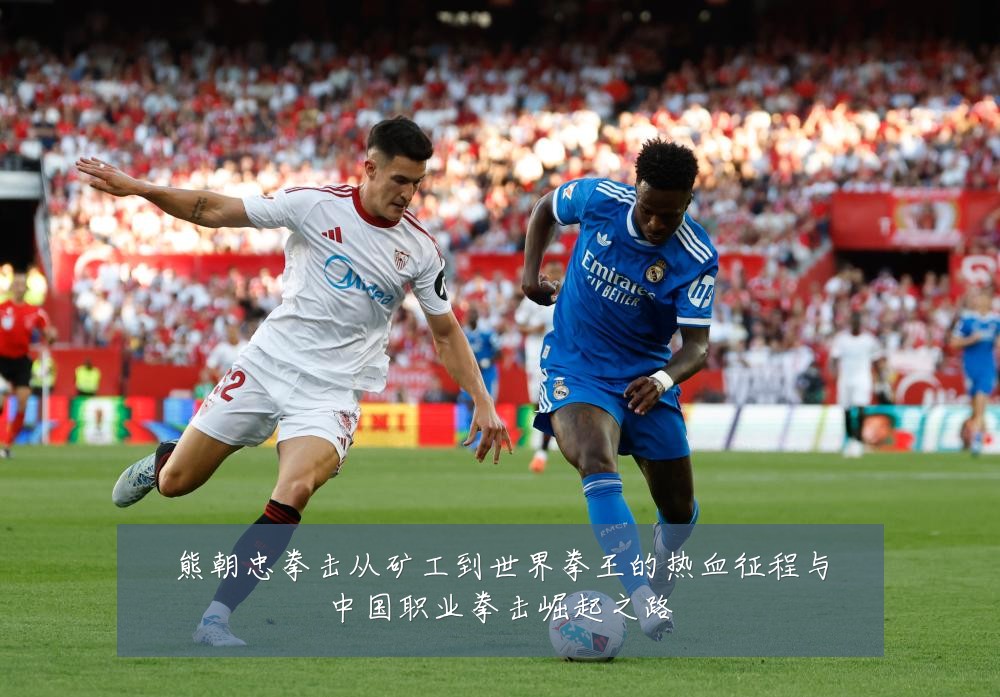 熊朝忠拳击从矿工到世界拳王的热血征程与中国职业拳击崛起之路